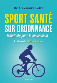 Alexandre Feltz - Sport santé sur ordonnance - Manifeste pour le mouvement.