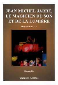 Michael Duguay - Jean Michel Jarre, le magicien du son et de la lumière.