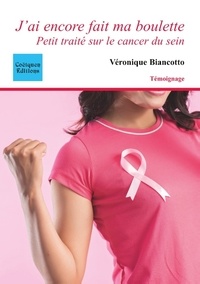 Véronique Biancotto - J'ai encore fait ma boulette - Petit traité sur le cancer du sein.