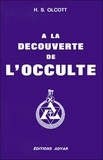 Henry Steel Olcott - A la découverte de l'occulte - Histoire des débuts de la Société Théosophique.