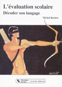 Michel Barlow - L'Evaluation Scolaire. Decoder Son Langage.
