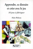 Alain Bideau - Apprendre, Se Distraire Et Creer Avec Le Jeu. 10 Jeux A Fabriquer.
