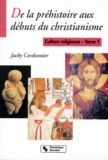 Jacky Cordonnier - Culture Religieuse. Tome 1, De La Prehistoire Aux Debuts Du Christianisme.