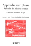 Marc Jeannerat et Denis Rambaud - Apprendre Avec Plaisir. Refonder Des Relations Sociales, L'Education Des Adultes En Defis.