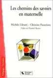 Christine Passerieux et Michèle Libratti - Les Chemins Des Savoirs En Maternelle.