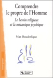 Max Bouderlique - Comprendre Le Propre De L'Homme. Le Besoin Religieux Et La Mecanique Psychique.