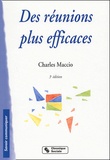 Charles Maccio - Des Reunions Plus Efficaces. 3eme Edition.