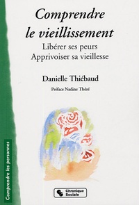 Danielle Thiébaud - Comprendre le vieillissement - Libérer ses peurs, apprivoiser sa vieillesse.