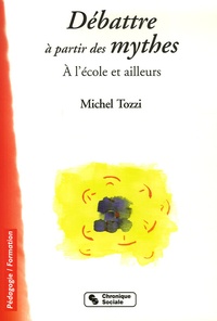 Michel Tozzi - Débattre à partir des mythes - A l'école et ailleurs.