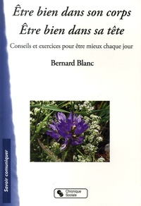 Bernard Blanc - Etre bien dans son corps Etre bien dans sa tête - Conseils et exercices pour être mieux chaque jour.