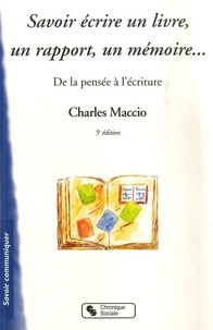 Charles Maccio - Savoir écrire un livre, un rapport, un mémoire - De la pensée à l'écriture.