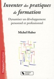 Michel Huber - Inventer des pratiques de formation - Dynamiser un développement personnel et professionnel.
