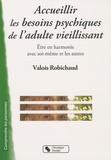 Valois Robichaud - Accueillir les besoins psychiques de l'adulte vieillissant - Etre en harmonie avec soi-même et les autres.