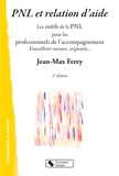 Jean-Max Ferey - Pnl et relation d'aide - Les outils de la PNL pour les professionnels de l'accompagnement.