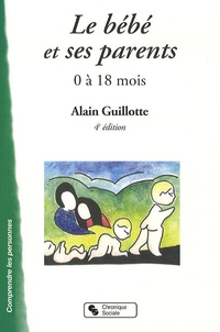 Alain Guillotte - Le bébé et ses parents - 0 à 18 mois.