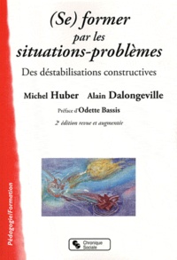 Michel Huber et Alain Dalongeville - (Se) former par les situations-problèmes - Des déstabilisations constructives.
