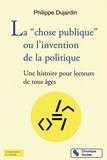 Philippe Dujardin - La "chose publique" ou l'invention de la politique - Une histoire pour lecteurs de tous âges.