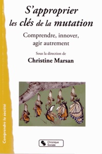 Christine Marsan - Sapproprier les clés de la mutation - Comprendre, innover, agir autrement.
