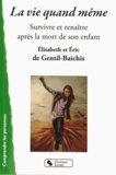 Elisabeth de Gentil-Baichis et Eric de Gentil-Baichis - La vie quand même - Survivre et renaître après la mort de son enfant.