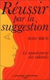 Jean Brun - Réussir par la suggestion - Le maniement des volontés.