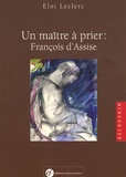 Eloi Leclerc - Un maître à prier : François d'Assise.