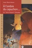 Clarisse Marie-Bruno - A l'ombre du capuchon - Un "Saint François" d'Arcabas.