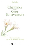 Ilia Delio - Cheminer avec saint Bonaventure - Une introduction à sa vie, sa pensée et ses écrits.