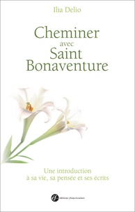 Ilia Delio - Cheminer avec saint Bonaventure - Une introduction à sa vie, sa pensée et ses écrits.