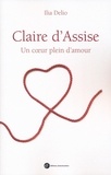 Ilia Delio - Claire d'Assise - Un coeur plein d'amour.