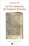 Jacques Dalarun - La Vie retrouvée de François d'Assise.