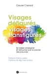 Claude Cosnard - Visages défigures, visages transfigures - Se laisser enseigner et retourner par la parole des pauvres.