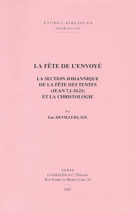 Luc Devillers - La Fete De L'Envoye. La Section Johannique De La Fete Des Tentes (Jean 7,1-10,21) Et La Christologie.
