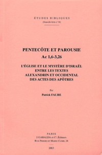 Patrick Faure - Pentecôte et Parousie Ac 1, 6-3, 26 - L'Eglise et le mystère d'Israël entre les textes Alexandrin et Occidental des Actes des Apôtres.