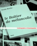Denis Roche - Le Boitier De Melancolie. La Photographie En 100 Photographies.