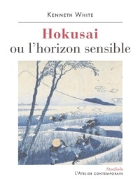 Kenneth White - Hokusai ou l'horizon sensible - Prélude à une esthétique du monde.