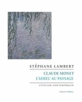 Stéphane Lambert - Claude Monet - L'adieu au paysage.