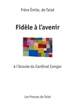  Emile, de Taizé - Fidèle à l'avenir - A l'écoute du cardinal Congar.
