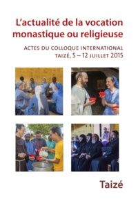  Frère Alois - L'actualité de la vocation monastique ou religieuse - Actes du colloque international Taizé, 5-12 juillet 2015.