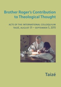  Collectif - Brother Roger's Contribution to Theological Thought - Acts of the International Colloquium, Taizé, August 31 - September 5, 2015.