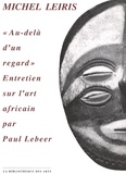 Michel Leiris - Au-delà d'un regard - Entretien sur l'art africain par Paul Lebeer.