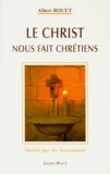 Albert Rouet - Le Christ Nous Fait Chretiens. Inities Par Les Sacrements.