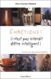 Charles Mallard - Chretiens : Il N'Est Pas Interdit D'Etre Intelligent !.