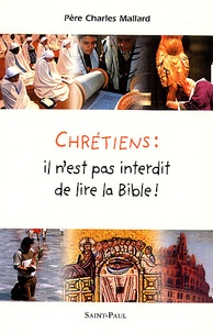 Charles Mallard - Chretiens : Il N'Est Pas Interdit De Lire La Bible !.