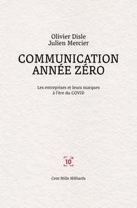 Olivier Disle et Julien Mercier - Communication année zéro - Les entreprises et leurs marques à l'ère du COVID.