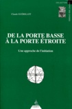 Claude Guérillot - De La Porte Basse A La Porte Etroite. Une Approche De L'Initiation.