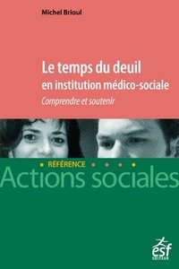Michel Brioul - Prendre en compte le deuil en institution médico-sociale - Comprendre et soutenir.