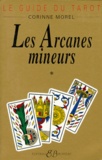 Corinne Morel - Le Guide Du Tarot. Tome 1, Les Arcanes Mineurs.