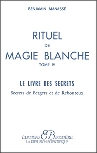 Benjamin Manassé - Rituel De Magie Blanche. Tome 4, Le Livre Des Secrets.