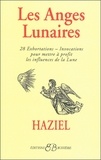  Haziel - Les anges lunaires - Avec les 28 exhortations-invocations pour mettre à profit les influences de la lune....
