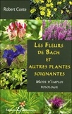 Robert Conte - Les fleurs de Bach et autres plantes soignantes.